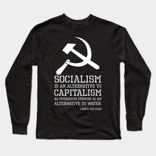 Socialism is an alternative to capitalism as potassium cyanide is an alternative to water. - Ludwig von Mises Long Sleeve T-Shirt